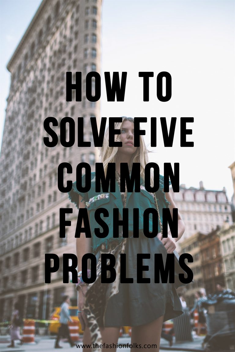 How To Solve Five Common Fashion Problems | The Fashion Folks