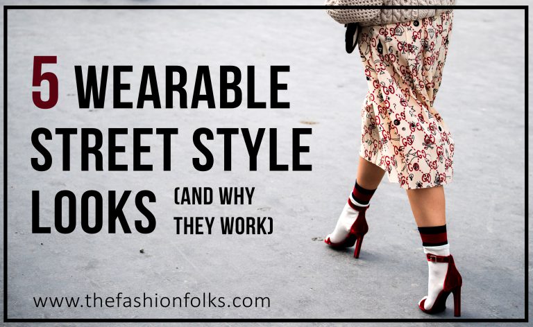 5 Wearable Street Style Looks And Why They Work - The Fashion Folks